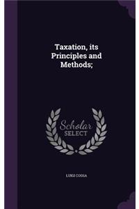 Taxation, Its Principles and Methods;