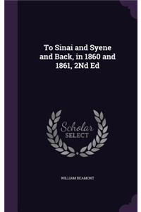 To Sinai and Syene and Back, in 1860 and 1861, 2Nd Ed