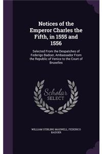 Notices of the Emperor Charles the Fifth, in 1555 and 1556