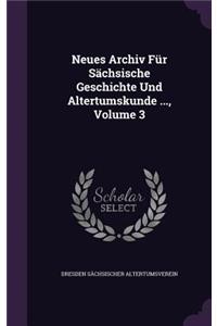 Neues Archiv Für Sächsische Geschichte Und Altertumskunde ..., Volume 3