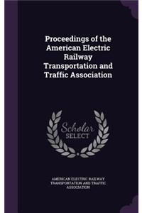 Proceedings of the American Electric Railway Transportation and Traffic Association