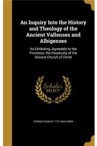 An Inquiry Into the History and Theology of the Ancient Vallenses and Albigenses
