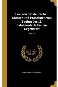 Lexikon der deutschen Dichter und Prosaisten von Beginn des 19. Jahrhunderts bis zur Gegenwart; Band 6