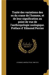 Traité des variations des os du crane de l'homme, et de leur signification au point de vue de l'anthropologie zoologique. Préface d' Edmond Perrier