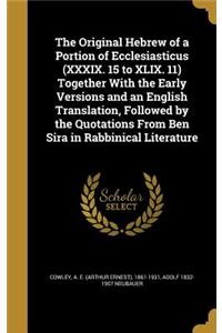 The Original Hebrew of a Portion of Ecclesiasticus (XXXIX. 15 to XLIX. 11) Together With the Early Versions and an English Translation, Followed by the Quotations From Ben Sira in Rabbinical Literature