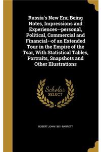 Russia's New Era; Being Notes, Impressions and Experiences--personal, Political, Commercial and Financial--of an Extended Tour in the Empire of the Tsar, With Statistical Tables, Portraits, Snapshots and Other Illustrations