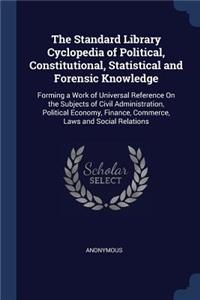 The Standard Library Cyclopedia of Political, Constitutional, Statistical and Forensic Knowledge