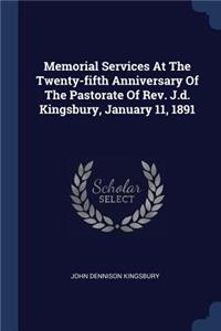 Memorial Services At The Twenty-fifth Anniversary Of The Pastorate Of Rev. J.d. Kingsbury, January 11, 1891