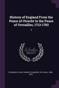 History of England From the Peace of Utrecht to the Peace of Versailles, 1713-1783