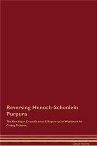 Reversing Henoch-Schonlein Purpura the Raw Vegan Detoxification & Regeneration Workbook for Curing Patients