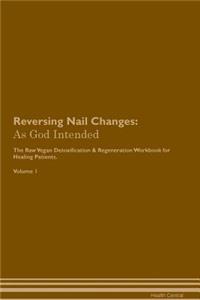 Reversing Nail Changes: As God Intended the Raw Vegan Plant-Based Detoxification & Regeneration Workbook for Healing Patients. Volume 1