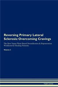 Reversing Primary Lateral Sclerosis: Overcoming Cravings the Raw Vegan Plant-Based Detoxification & Regeneration Workbook for Healing Patients.Volume 3