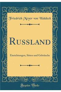 Russland: Einrichtungen, Sitten Und GebrÃ¤uche (Classic Reprint)