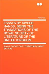 Essays by Divers Hands, Being the Transations of the Royal Society of Literature of the United Kingdom Volume 2