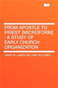 From Apostle to Priest [microform]: A Study of Early Church Organization