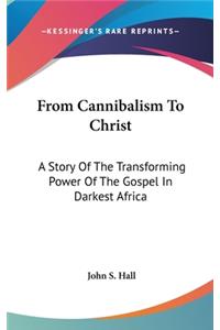 From Cannibalism To Christ: A Story Of The Transforming Power Of The Gospel In Darkest Africa