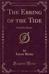 The Ebbing of the Tide: South Sea Stories (Classic Reprint)