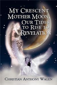 My Crescent Mother Moon, Our Tides to Rise to Revelation