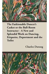 The Fashionable Dancer's Casket or the Ball-Room Instructor - A New and Splendid Work on Dancing, Etiquette, Deportment and the Toilet
