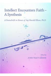 Intellect Encounters Faith - A Synthesis