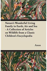 Nature's Wonderful Living Family in Earth, Air and Sea - A Collection of Articles on Wildlife from a Classic Children's Encyclopedia