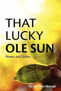 That Lucky Ole Sun: Poems and Stories