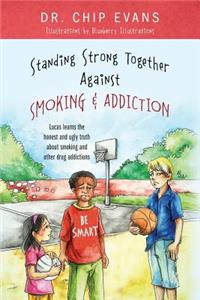 Standing Strong Together Against Smoking and Addiction: Lucas Learns the Honest and Ugly Truth about Smoking and Other Drug Addictions