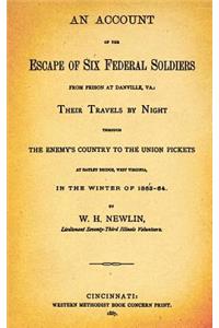 An Account of the Escape of Six Federal Soldiers from Prison at Danville, Va: Their Travels by Night Through the Enemy's Country to the Union Pickets at Gauley Bridge, West Virginia in the Winter of 1863-64.