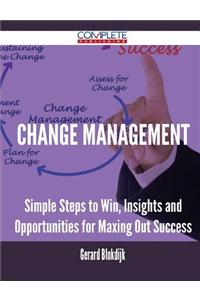 Change Management - Simple Steps to Win, Insights and Opportunities for Maxing Out Success