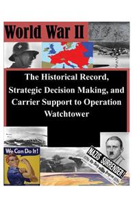 The Historical Record, Strategic Decision Making, and Carrier Support to Operation Watchtower