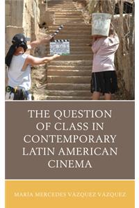Question of Class in Contemporary Latin American Cinema