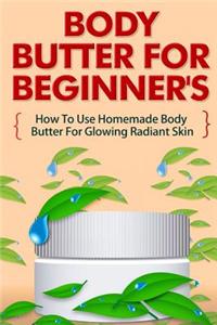 Body Butter for Beginners - How to Use Homemade Body Butter for Glowing Radiant Skin