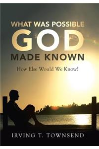 What Was Possible God Made Known