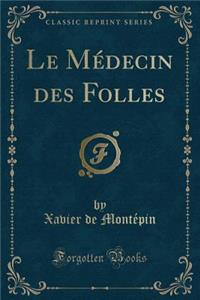 Le Médecin Des Folles (Classic Reprint)