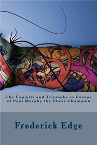 The Exploits and Triumphs in Europe of Paul Morphy the Chess Champion