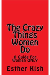 Crazy Things Women Do
