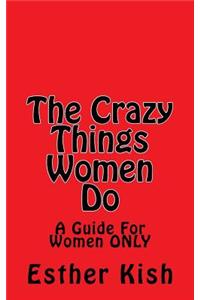The Crazy Things Women Do