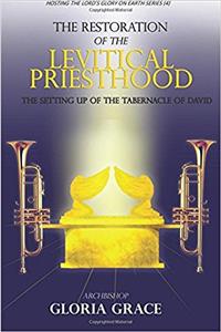 Restoration of the Leviticus Priesthood: The Setting Up of the Tabernacle of David: Volume 4 (Hosting the Lords Glory on Earth)