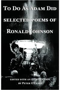 To Do as Adam Did: Selected Poems of Ronald Johnson