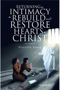Returning to Intimacy to Rebuild and Restore Hearts to Christ