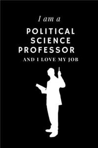I am a Political science Professor and I love my job Notebook For Political science Professor s