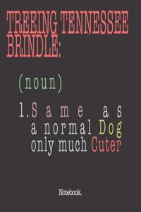 Treeing Tennessee Brindle (noun) 1. Same As A Normal Dog Only Much Cuter