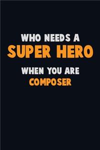 Who Need A SUPER HERO, When You Are Composer