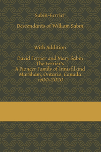 Sabin-Ferrier Descendants of William Sabin With Addition David Ferrier and Mary Sabin-The Ferrier's-A Pioneer Family of Innisfil and Markham.