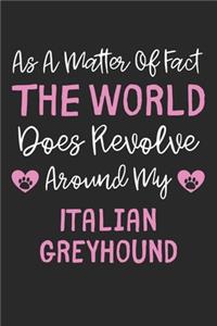 As A Matter Of Fact The World Does Revolve Around My Italian Greyhound