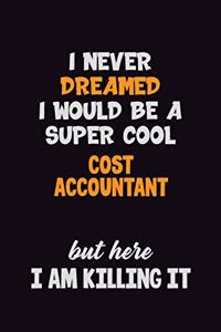 I Never Dreamed I would Be A Super Cool Cost Accountant But Here I Am Killing It