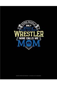 Some People Only Dream Of Meeting Their Favorite Wrestler Mine Calls Me Mom
