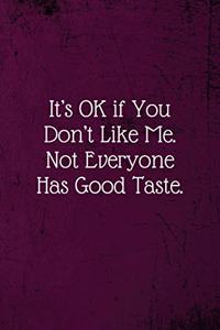It's OK if You Don't Like Me. Not Everyone Has Good Taste.