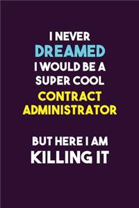 I Never Dreamed I would Be A Super Cool Contract Administrator But Here I Am Killing It