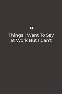 Things I Want To Say at Work But I Can't